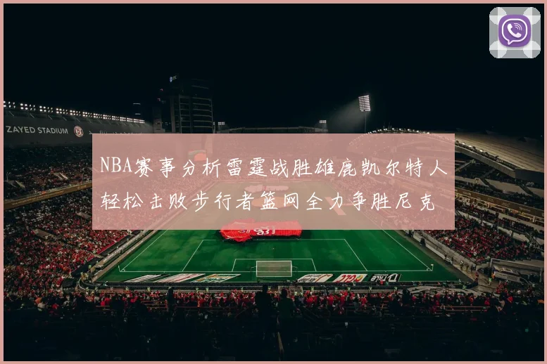 NBA赛事分析雷霆战胜雄鹿凯尔特人轻松击败步行者篮网全力争胜尼克斯