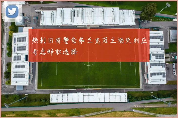 热刺旧将警告弗兰克若主场失利应考虑辞职选择