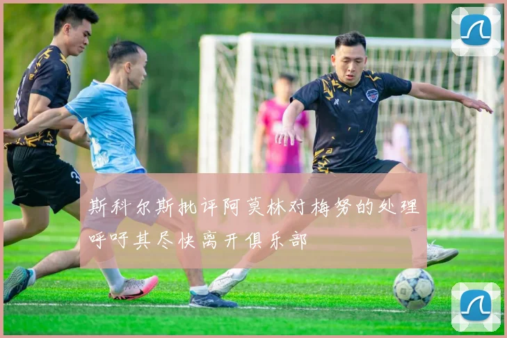斯科尔斯批评阿莫林对梅努的处理呼吁其尽快离开俱乐部