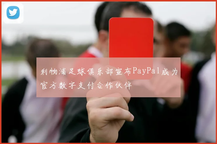 利物浦足球俱乐部宣布PayPal成为官方数字支付合作伙伴
